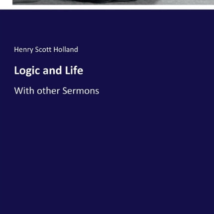 Logic and Life: With other Sermons