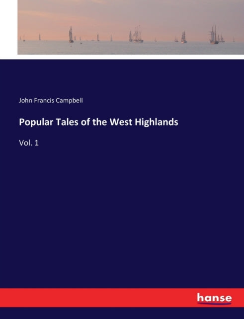 Popular Tales of the West Highlands: Vol. 1