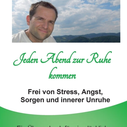Jeden Abend zur Ruhe kommen: Frei von Stress, Angst, Sorgen und innerer Unruhe. Ein Übungsbuch für ein glückliches Leben im Einklang mit sich selbst.