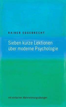 Sieben kurze Lektionen über moderne Psychologie: mit einfachen Wahrnehmungsübungen