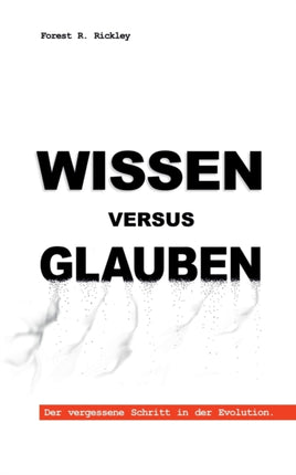 Wissen versus Glauben: Der vergessene Schritt in