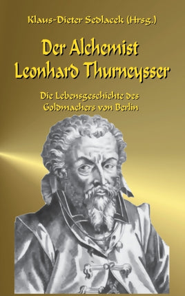 Der Alchemist Leonhard Thurneysser: Die