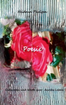 Poesie: Gedanken und Worte quer durchs Leben