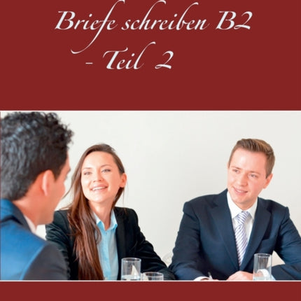 Briefe schreiben B2 - Teil 2: Deutsch als Fremdsprache Übungen für Integrationskurse