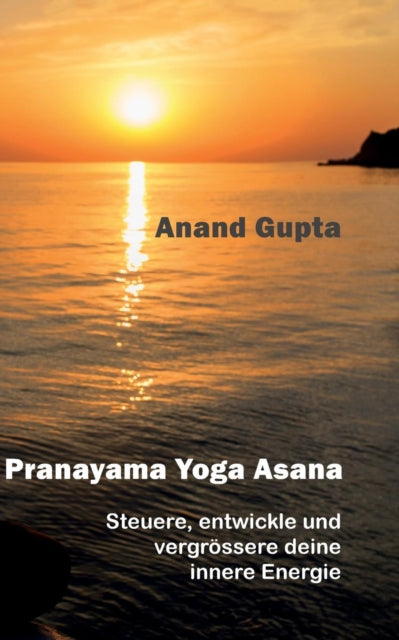 Pranayama Yoga Asana: Steuere, entwickle und vergrössere deine innere Energie