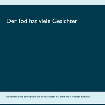Der Tod hat viele Gesichter: Geriatrische und ethnographische Betrachtungen des Sterbens in fremden Kulturen