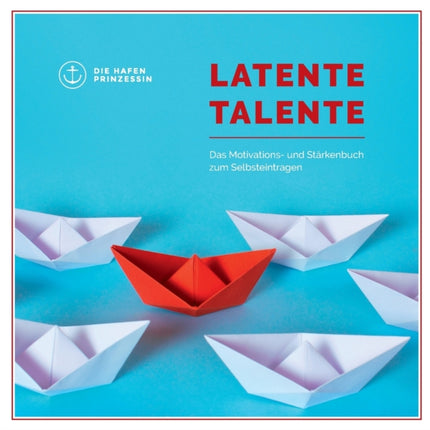 Latente Talente: Das Motivations- und Stärkenbuch