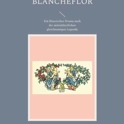 Floire und Blancheflor: Ein Klassisches Drama nach der mittelalterlichen gleichnamigen Legende