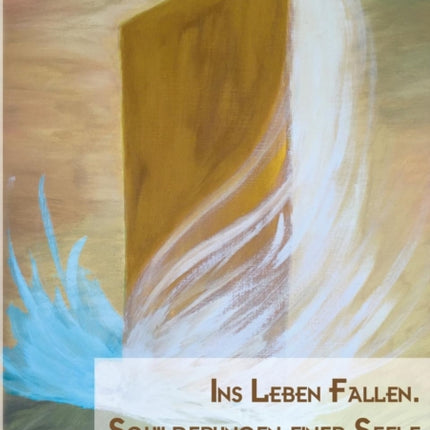 Ins Leben fallen.: Schilderungen einer Seele