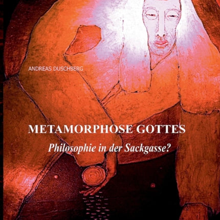 Metarmorphose Gottes: Philosophie in der Sackgasse?