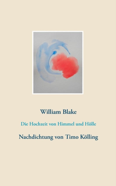 Die Hochzeit von Himmel und Hölle: Nachdichtung von Timo Kölling