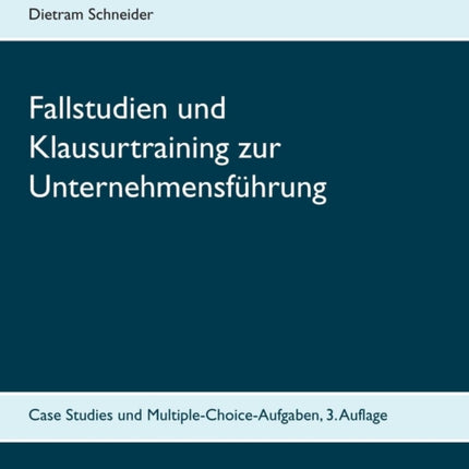 Fallstudien und Klausurtraining zur Unternehmensführung: Case Studies und Multiple-Choice-Aufgaben, 3. Auflage