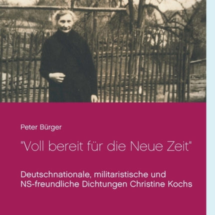 Voll bereit für die Neue Zeit: Deutschnationale, militaristische und NS-freundliche Dichtungen Christine Kochs 1920-1944