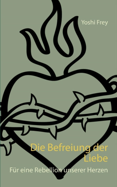 Die Befreiung der Liebe: Für eine Rebellion unserer Herzen