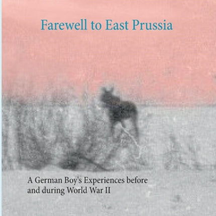 Farewell to East Prussia: A German Boy's