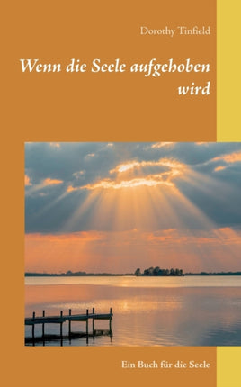 Wenn die Seele aufgehoben wird: Ein Buch für die