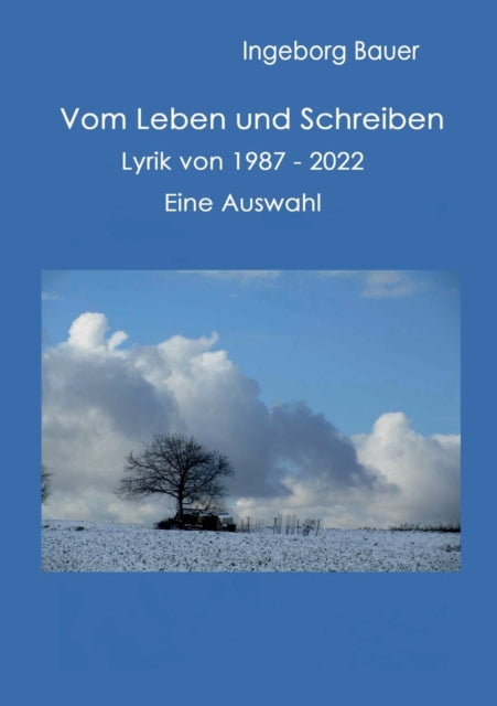 Vom Leben und Schreiben: Lyrik von 1987 bis 2022 - eine Auswahl