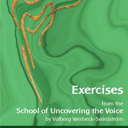 Exercises from the School of Uncovering the Voice: by Valborg Werbeck-Svärdström