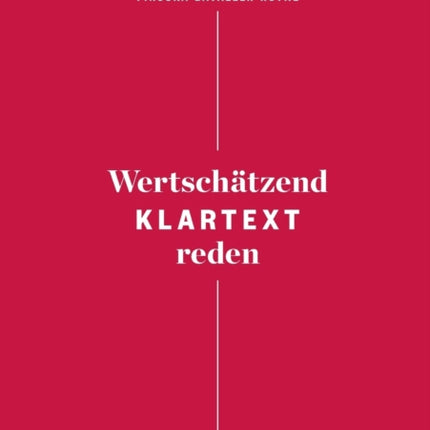 Wertschätzend Klartext reden: Gelingend kommunizieren in Beruf und Alltag