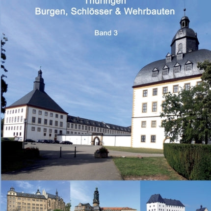 Thüringen Burgen, Schlösser & Wehrbauten Band 3: Standorte, Baubeschreibungen und Historie