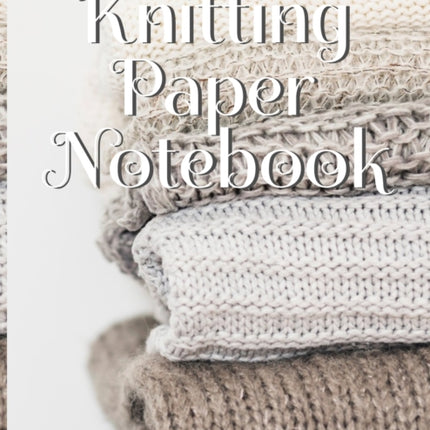 Knitting Paper Notebook: Needlework Charts & Grid Paper (4:5 ratio) with Rectangular Spaces For New Patterns & Knitters Notepad To Stay Productive & Organized