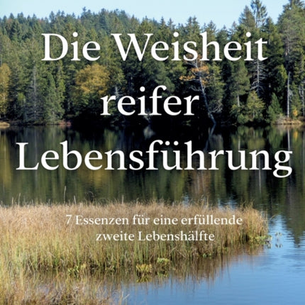 Die Weisheit reifer Lebensführung: 7 Essenzen für