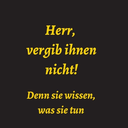 Herr, vergib ihnen nicht! Denn sie wissen, was