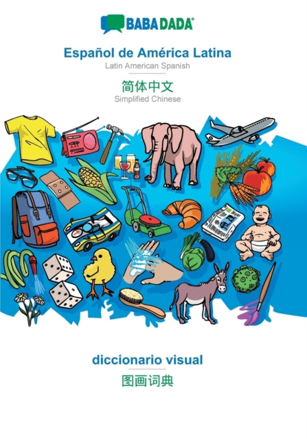 BABADADA, Español de América Latina - Simplified Chinese (in chinese script), diccionario visual - visual dictionary (in chinese script): Latin American Spanish - Simplified Chinese (in chinese script), visual dictionary