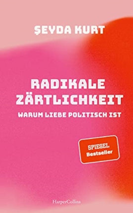 Radikale Zärtlichkeit  Warum Liebe politisch ist