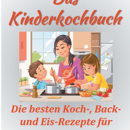 Das Kinderkochbuch: Die besten Koch-, Back- und
