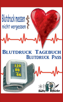 Blutdruck-Pass - Blutdruck-Tagebuch: Blutdruck messen ... nicht vergessen!