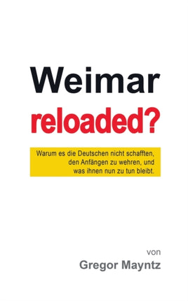 Weimar reloaded?: Warum es die Deutschen nicht schafften, den Anfängen zu wehren, und was ihnen nun zu tun bleibt.