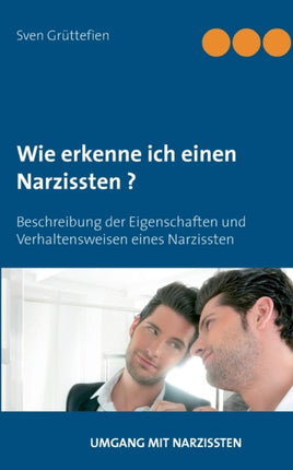 Wie erkenne ich einen Narzissten ?: Beschreibung der Eigenschaften und Verhaltensweisen eines Narzissten