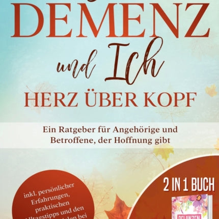 Die Demenz und Ich - Herz über Kopf: Ein Ratgeber