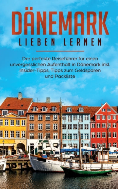 Dänemark lieben lernen: Der perfekte Reiseführer