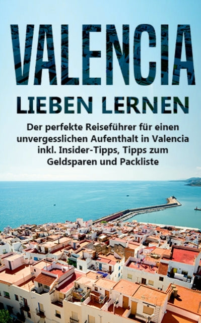 Valencia lieben lernen: Der perfekte Reiseführer