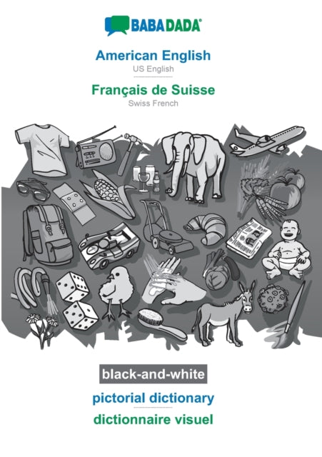 BABADADA black-and-white, American English - Français de Suisse, pictorial dictionary - dictionnaire visuel: US English - Swiss French, visual dictionary
