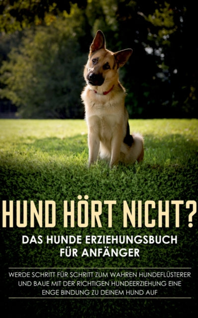 Hund hört nicht? Das Hunde Erziehungsbuch für