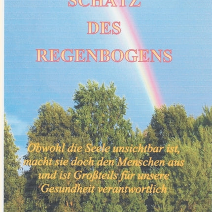 Lebensfreude Schatz des Regenbogens: Obwohl die Seele unsichtbar ist macht sie doch den Menschen aus und ist Großteils für die Gesundheit verantwortlich