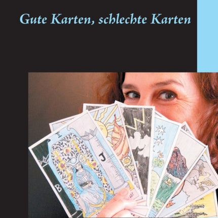 Gute Karten, schlechte Karten: Roman lesen - Tarot lernen - Karten legen