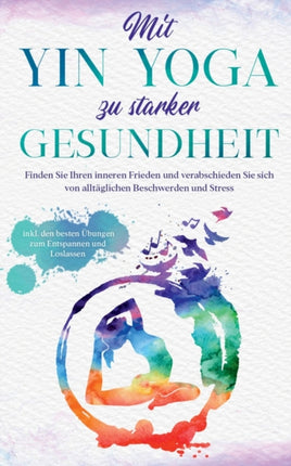Mit Yin Yoga zu starker Gesundheit: Finden Sie