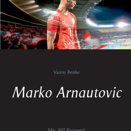 Marko Arnautovic: Mr. 107 Prozent!