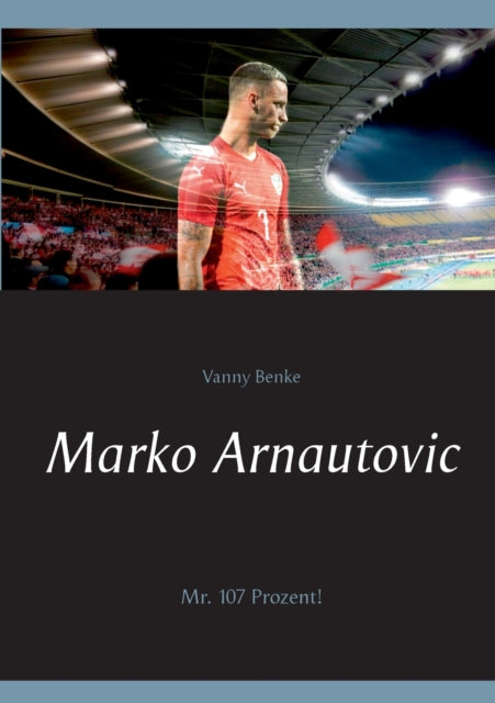 Marko Arnautovic: Mr. 107 Prozent!