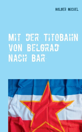 Mit der Titobahn von Belgrad nach Bar: Noch ein