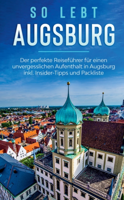 So lebt Augsburg: Der perfekte Reiseführer für