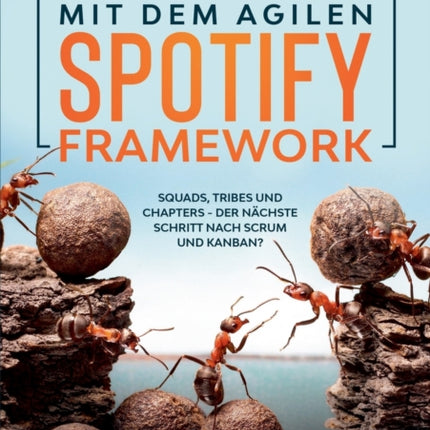 Erfolgreich mit dem agilen Spotify Framework: