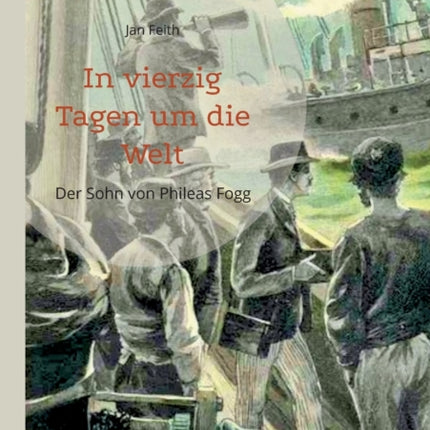 In vierzig Tagen um die Welt: Der Sohn von Phileas Fogg