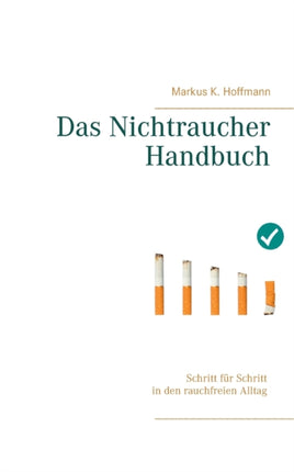 Das Nichtraucher Handbuch: Schritt für Schritt in