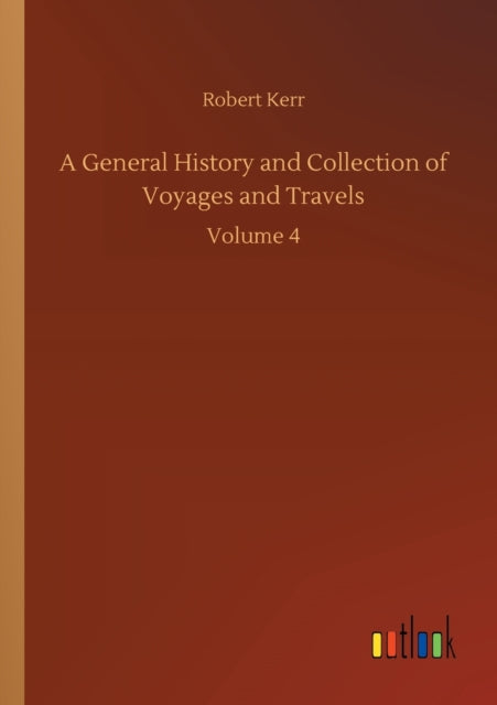 A General History and Collection of Voyages and Travels: Volume 4