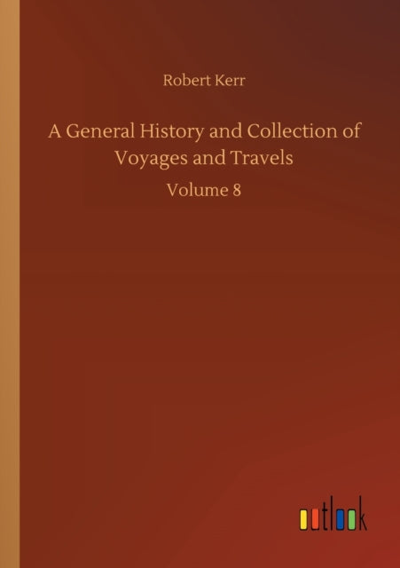 A General History and Collection of Voyages and Travels: Volume 8